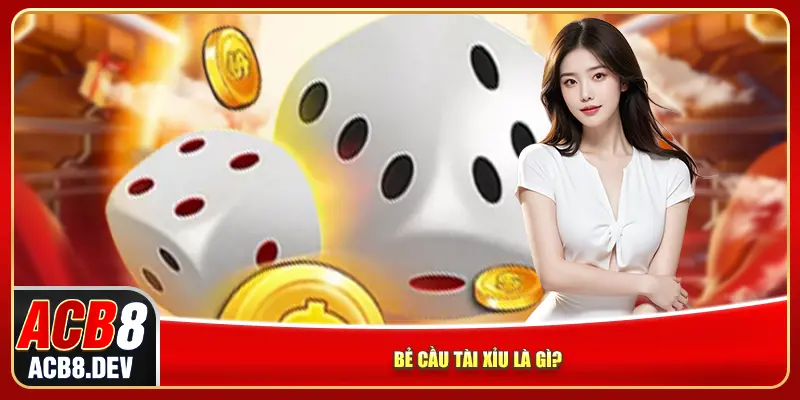 Bẻ cầu tài xỉu là gì? Bẻ cầu tài xỉu là gì?