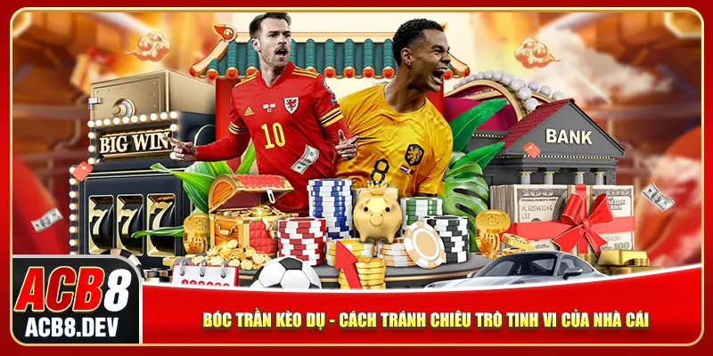 Bóc Trần Kèo Dụ – Cách Tránh Chiêu Trò Tinh Vi Của Nhà Cái