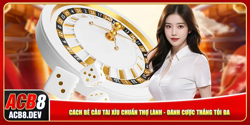 Cách Bẻ Cầu Tài Xỉu Chuẩn Chuẩn Không Cần Chỉnh Từ ACB8