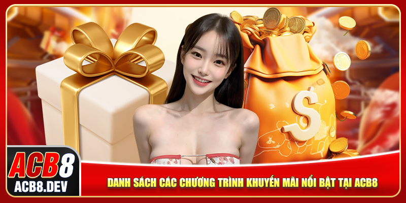 Danh sách các chương trình khuyến mãi nổi bật tại ACB8 Danh sách các chương trình khuyến mãi nổi bật tại ACB8