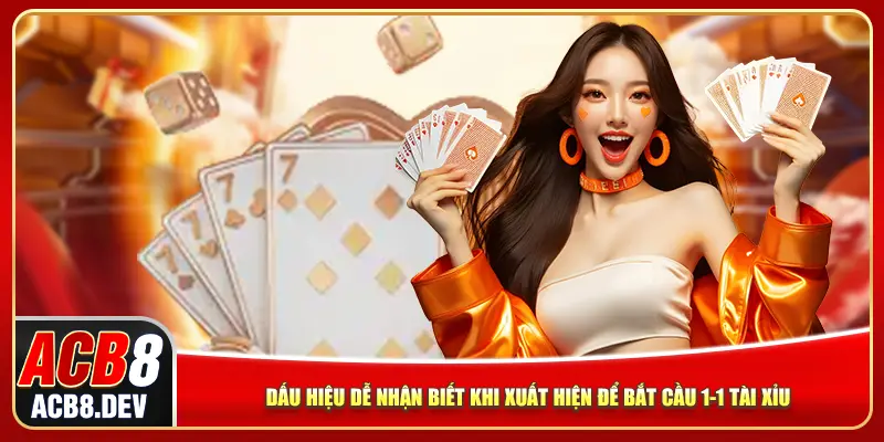 Dấu hiệu dễ nhận biết khi xuất hiện để bắt cầu 1-1 tài xỉu Dấu hiệu dễ nhận biết khi xuất hiện để bắt cầu 1-1 tài xỉu