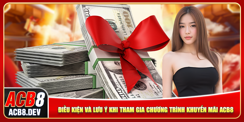 Điều kiện và lưu ý khi tham gia chương trình khuyến mãi ACB8 Điều kiện và lưu ý khi tham gia chương trình khuyến mãi ACB8