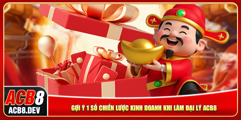 Gợi ý 1 số chiến lược kinh doanh khi làm đại lý ACB8 Gợi ý 1 số chiến lược kinh doanh khi làm đại lý ACB8