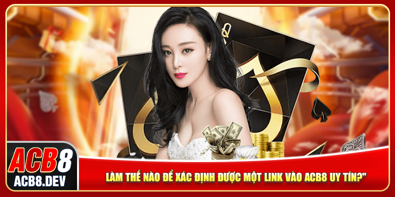 Làm thế nào để xác định được một link vào ACB8 uy tín?