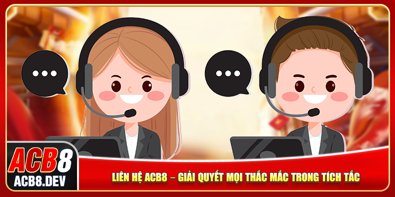 Liên Hệ ACB8 – Giải Quyết Mọi Thắc Mắc Trong Tích Tắc