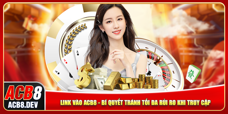 Link Vào ACB8 - Bí Quyết Tránh Tối Đa Rủi Ro Khi Truy Cập