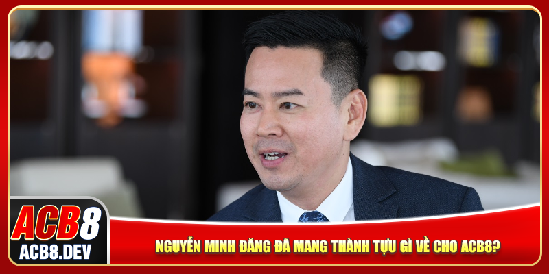 Nguyễn Minh Đăng đã mang thành tựu gì về cho ACB8?