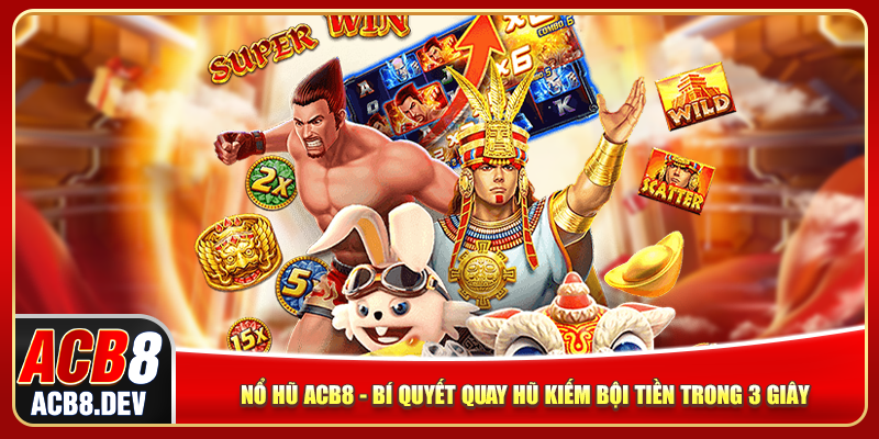 Nổ Hũ ACB8 - Bí Quyết Quay Hũ Kiếm Bội Tiền Trong 3 Giây