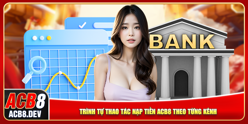 Trình tự thao tác nạp tiền ACB8 theo từng kênh Trình tự thao tác nạp tiền ACB8 theo từng kênh