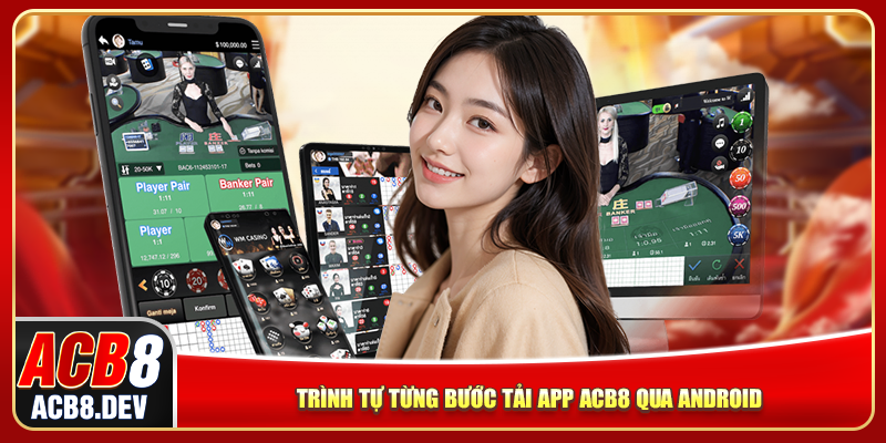 Trình tự từng bước tải app ACB8 qua Android Trình tự từng bước tải app ACB8 qua Android