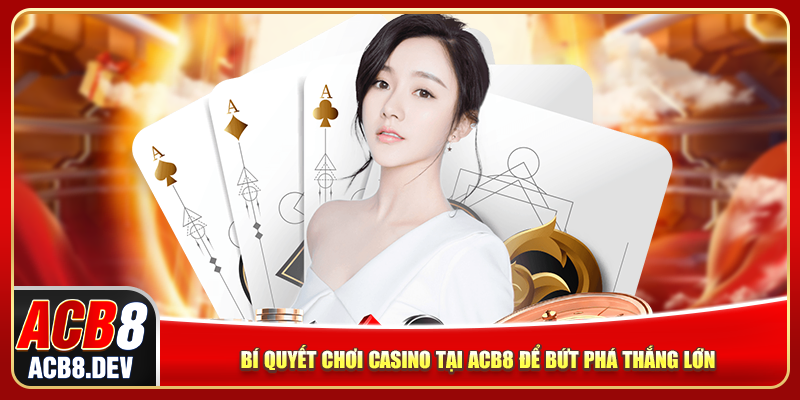 Bí quyết chơi casino tại ACB8 để bứt phá thành công Bí quyết chơi casino tại ACB8 để bứt phá thành công