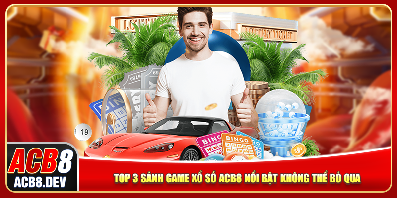 Top 3 sảnh game ACB8 xổ số nổi bật không thể bỏ qua Top 3 sảnh game ACB8 xổ số nổi bật không thể bỏ qua